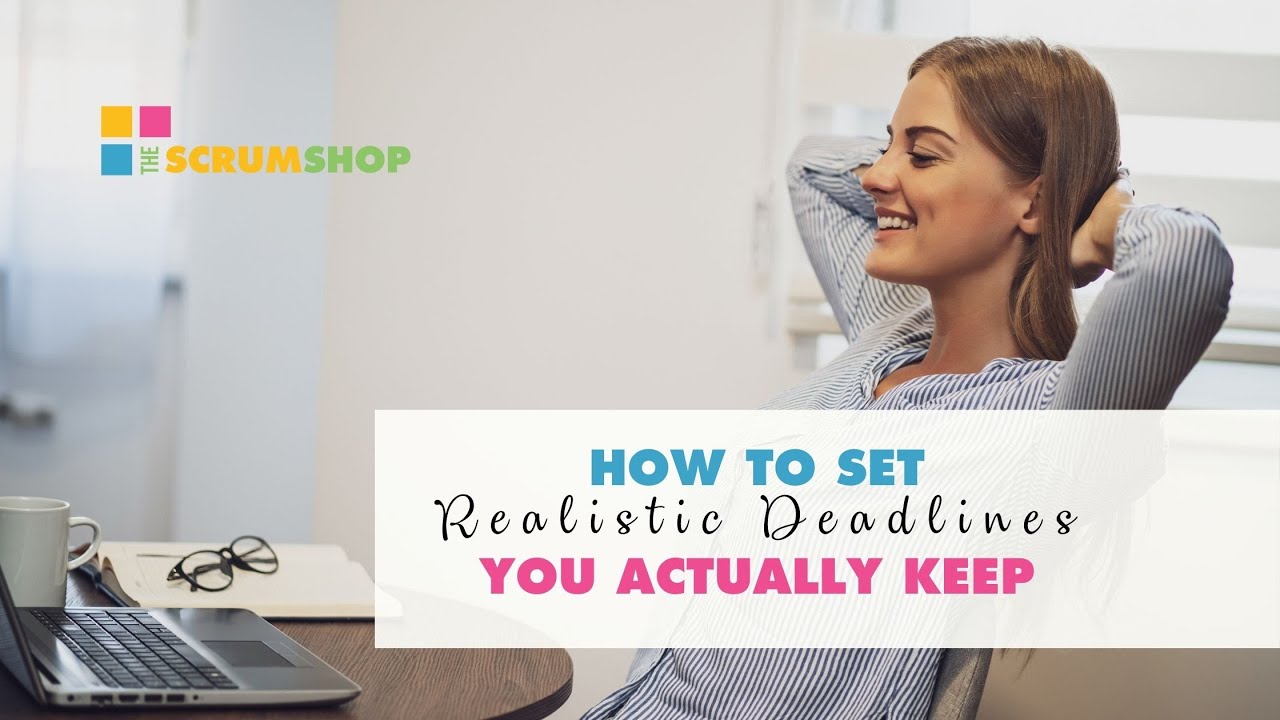 How to Set Realistic Deadlines You Actually Keep