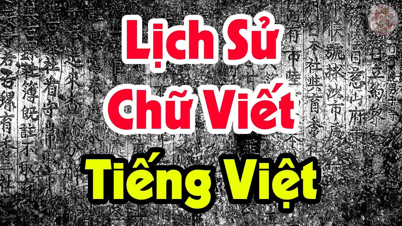 Giải Mã Nguồn Gốc Chữ Viết TIẾNG VIỆT Trong Lịch Sử 4000 Năm Dân Tộc