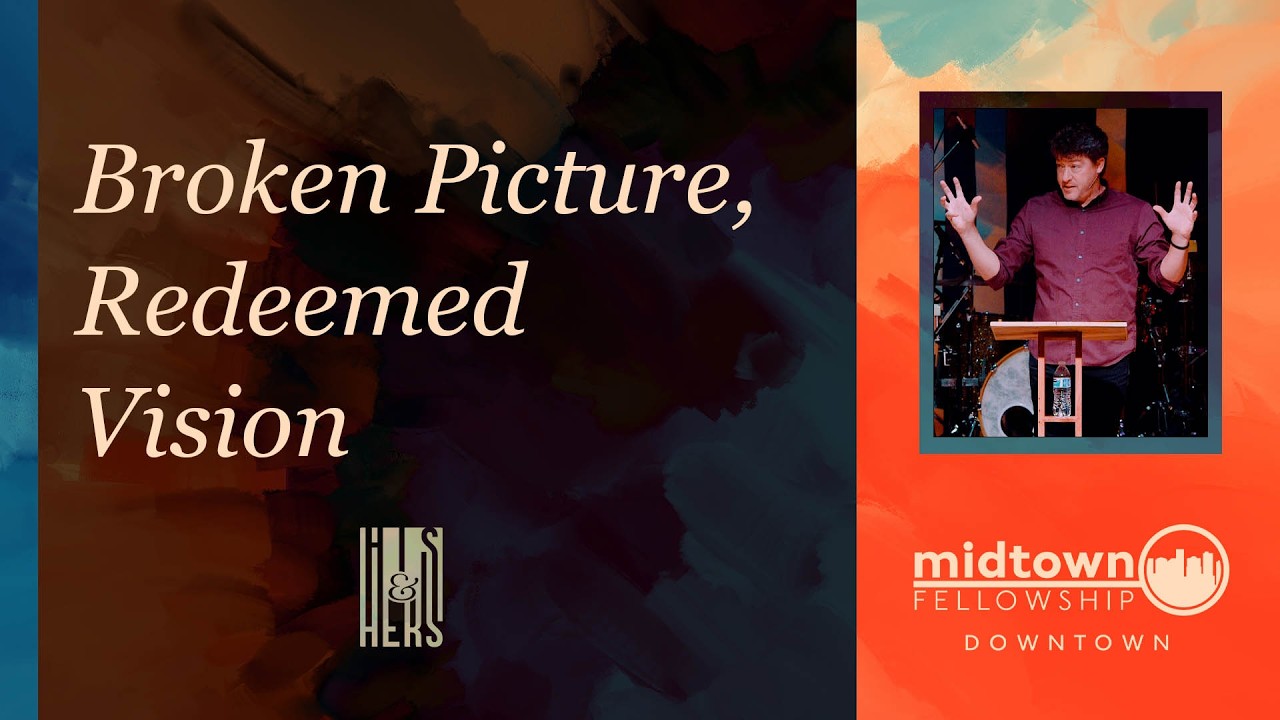 His & Hers | Broken Picture, Redeemed Vision | Week 4 | Downtown