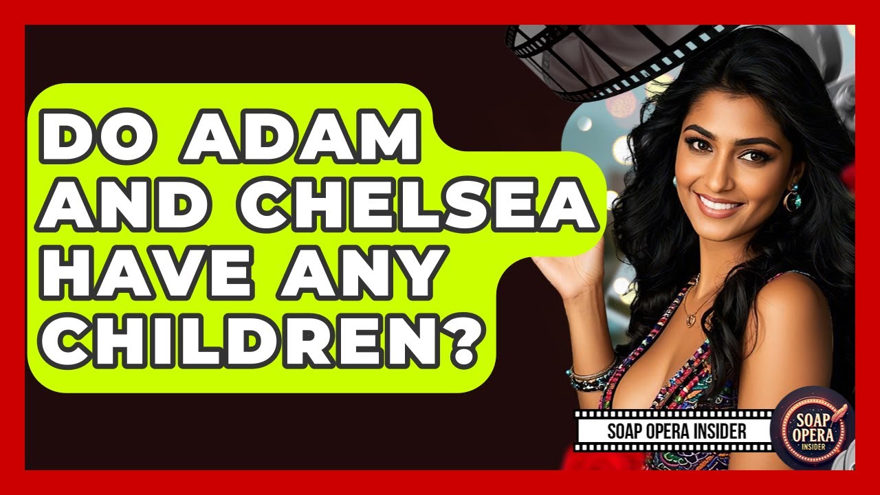 Do Adam And Chelsea Have Any Children? - Soap Opera Insider