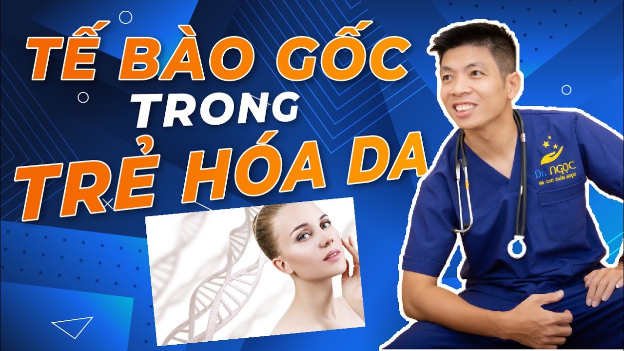 Trẻ mãi không già nhờ Công Nghệ Tế Bào Gốc Liệu chúng ta có bị lừa| Dr Ngọc