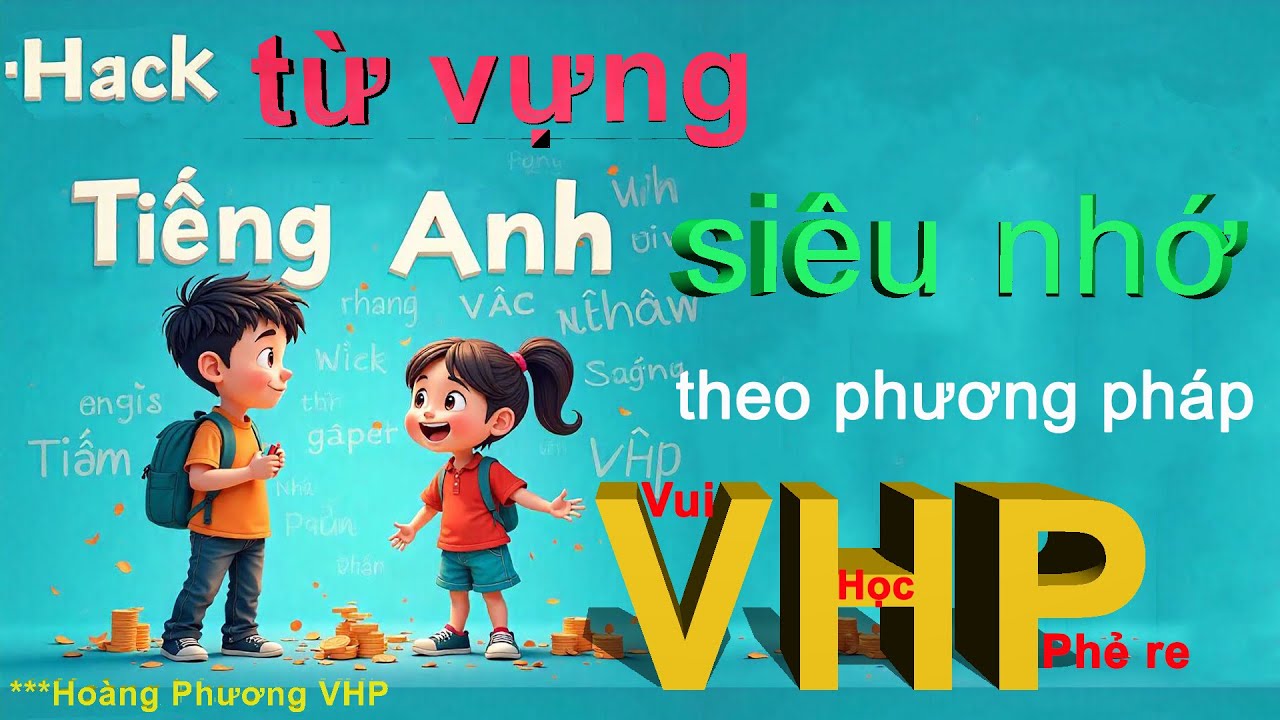 HACK TỪ VỰNG TIẾNG ANH SIÊU NHỚ THEO PHƯƠNG PHÁP ĐỘC QUYỀN VHP