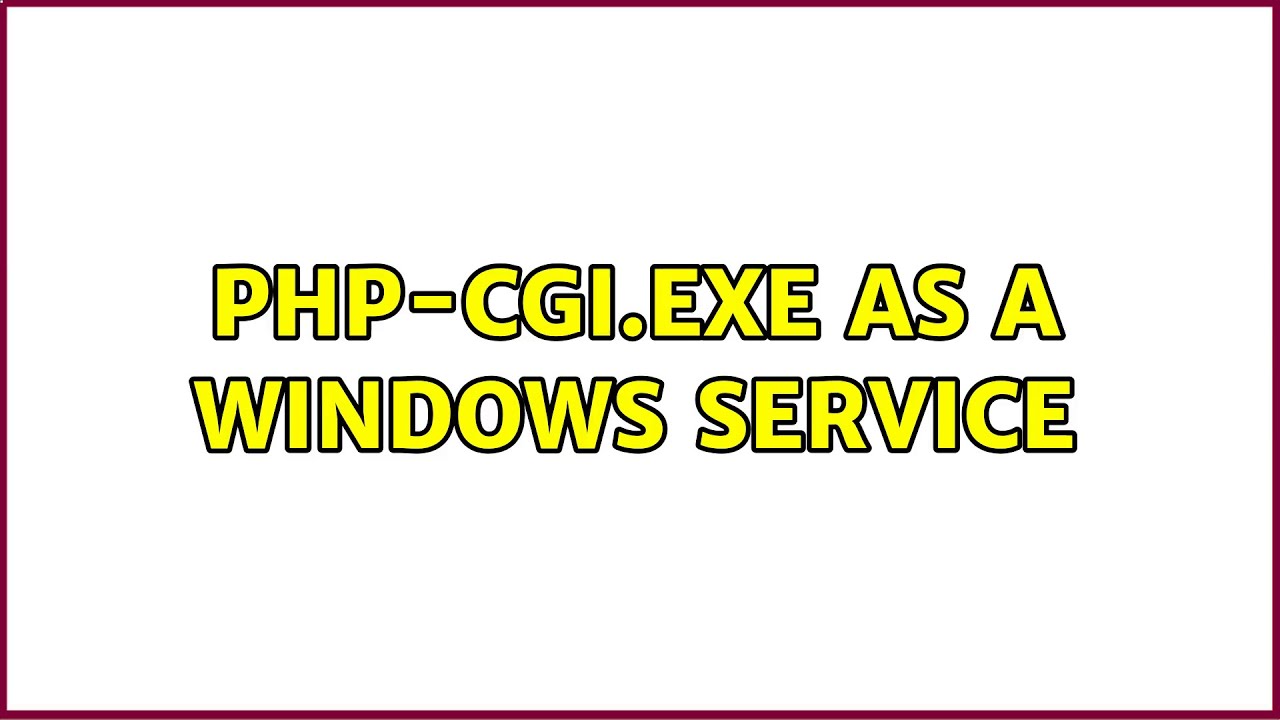 php-cgi.exe as a windows service (2 Solutions!!)