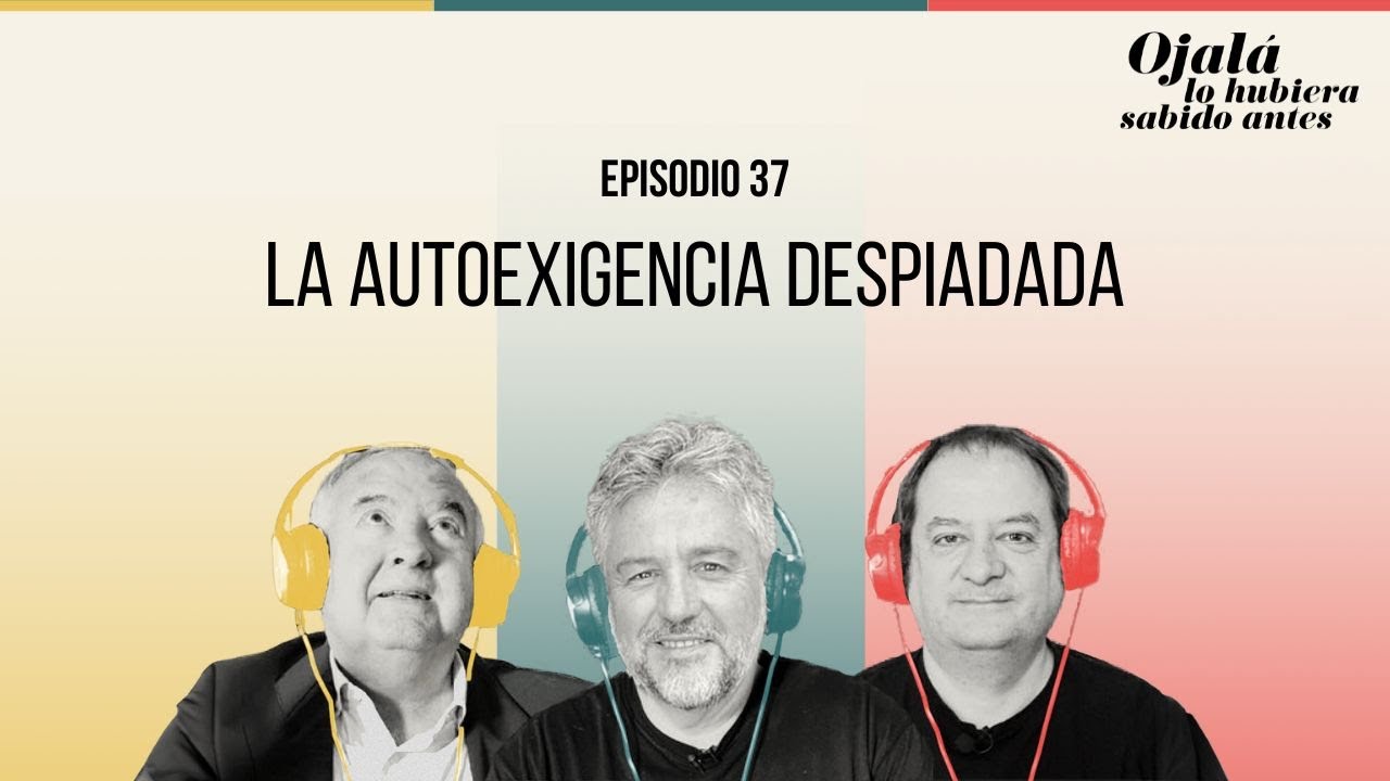 Ep.37 | La autoexigencia despiadada |🎙 Ojalá lo hubiera sabido antes