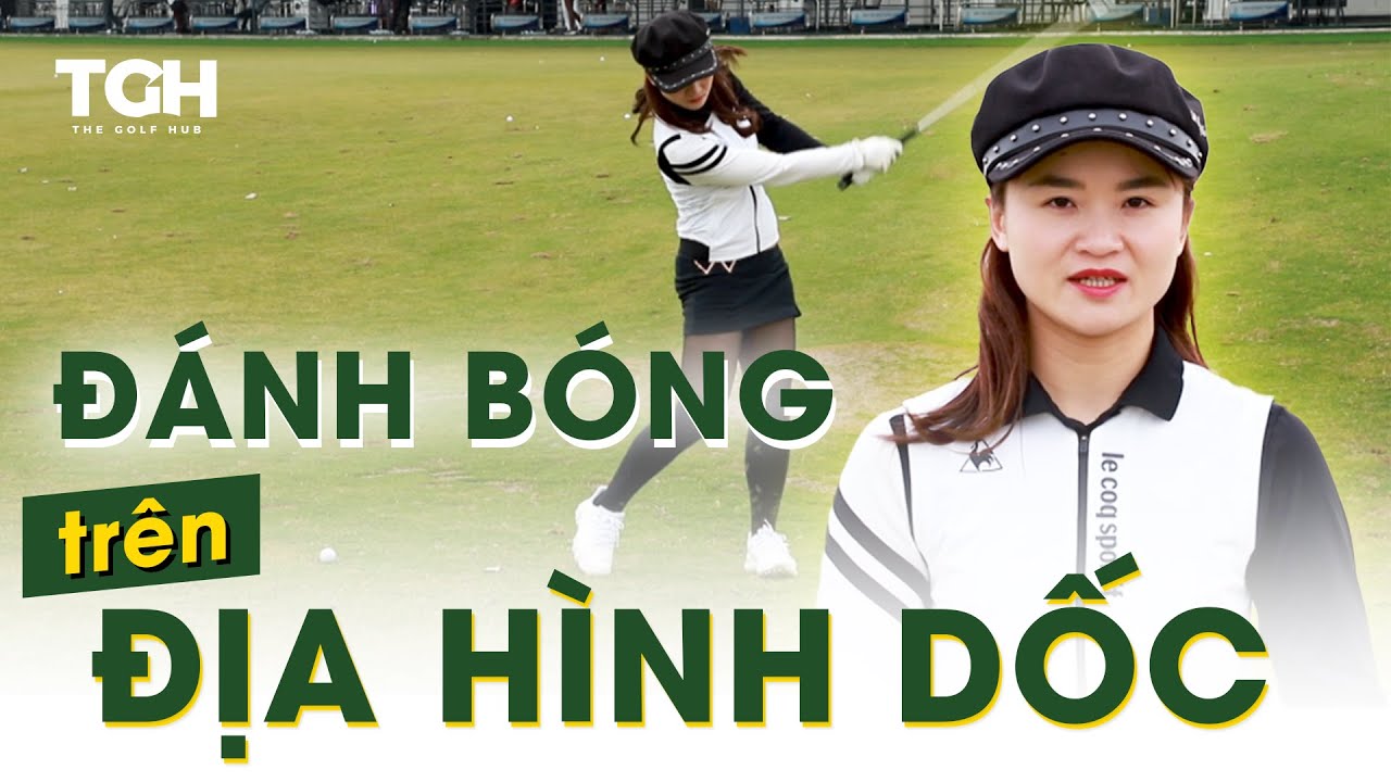 Bí quyết đánh bóng trên địa hình dốc cùng HLV Ly Đỗ | The Golf Hub