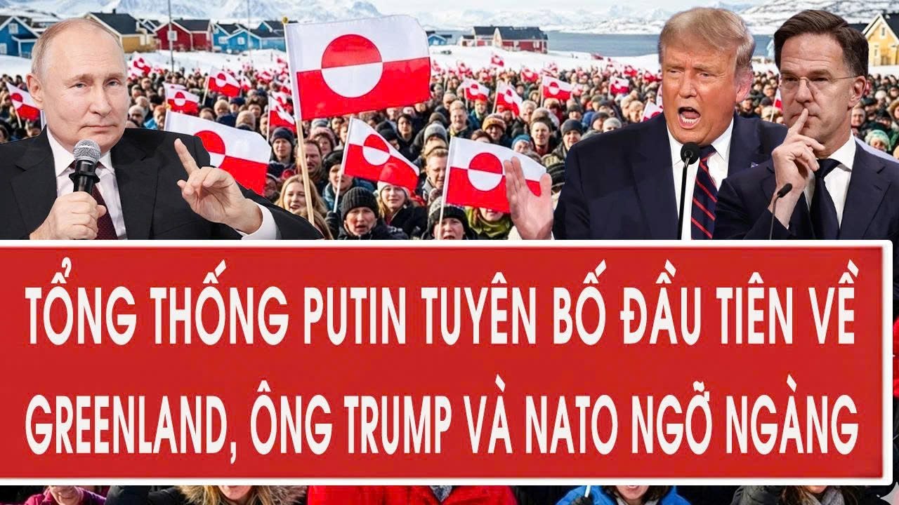 Tổng thống Putin tuyên bố đầu tiên về Greenland, ông Trump và NATO ngỡ ngàng