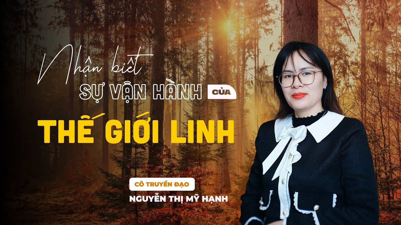Nhận Biết Sự Vận Hành Của Thế Giới Linh | Cô Mỹ Hạnh