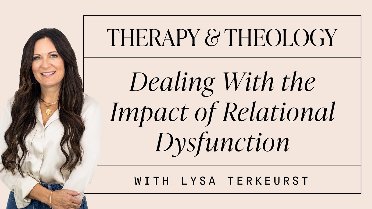 Dealing With the Impact of Relational Dysfunction | Therapy & Theology | Lysa TerKeurst