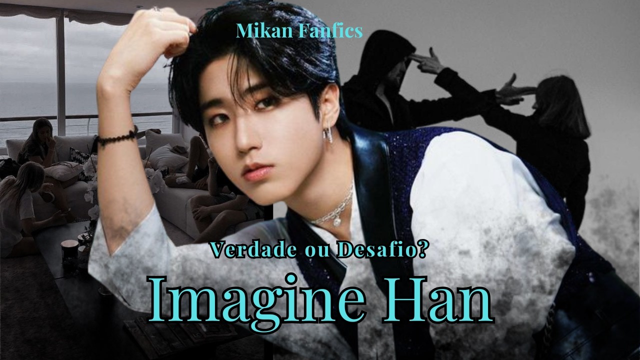 Imagine Han - Verdade ou Desafio?
