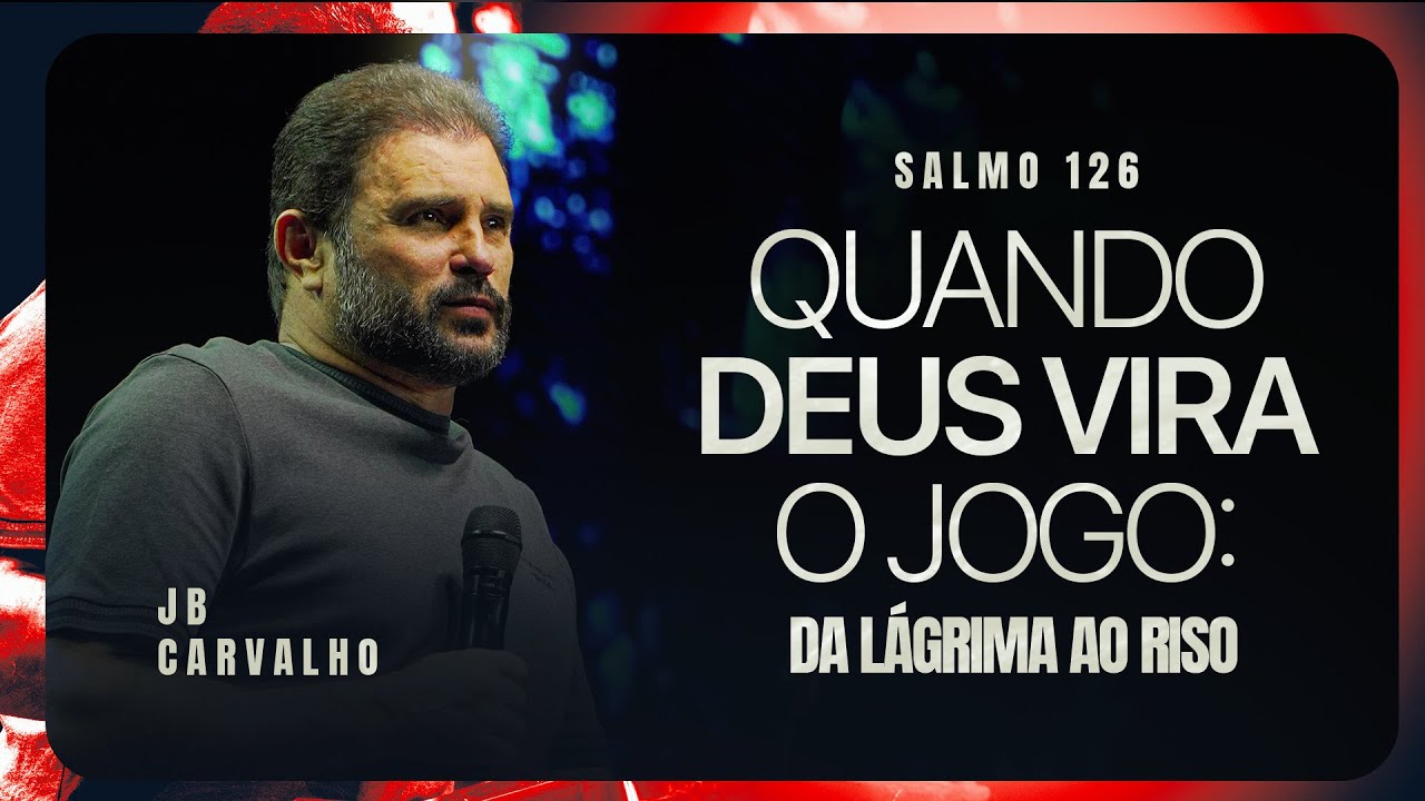 Quando Deus Vira o Jogo: Da Lágrima ao Riso (Salmo 126) | JB Carvalho