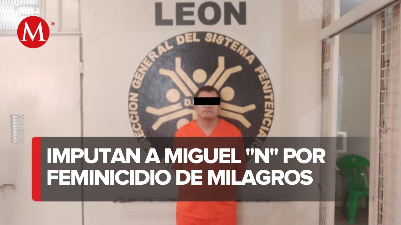 Imputan a Miguel de Jesús Octavio por el feminicidio de Milagros Monserrat en Guanajuato