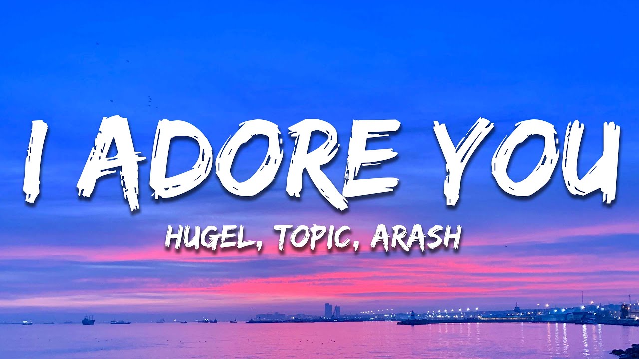 HUGEL, Topic, Arash ft. Daecolm - I ADORE YOU (Lyrics)