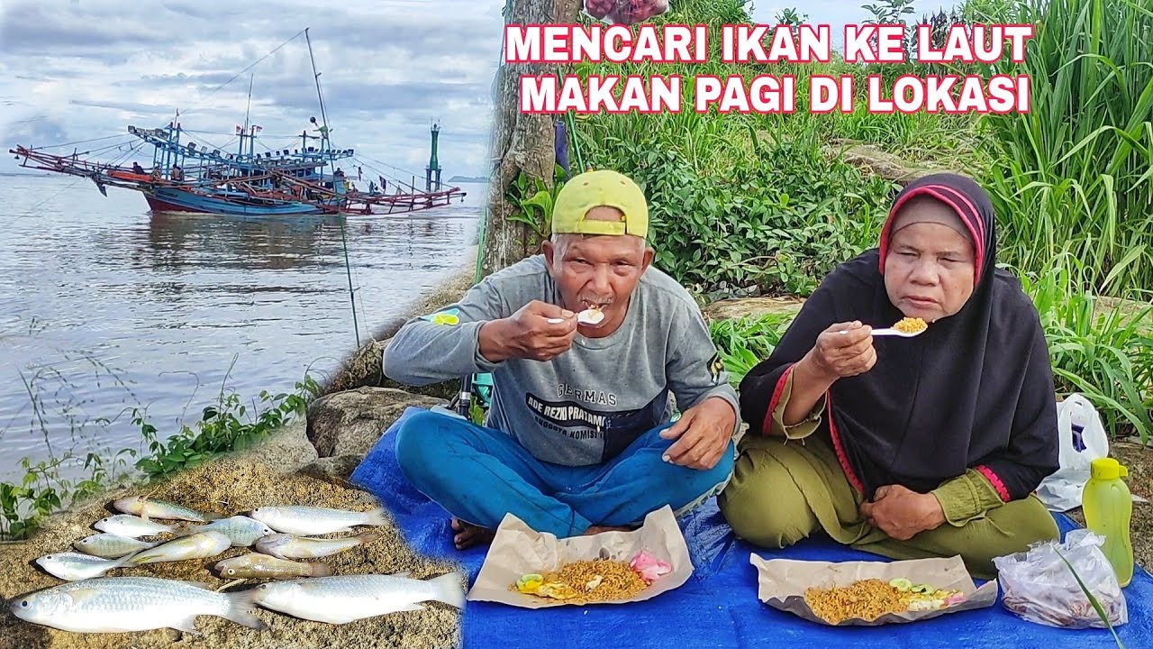 MENCARI IKAN KE LAUT MAKAN PAGI DI LOKASI. 
