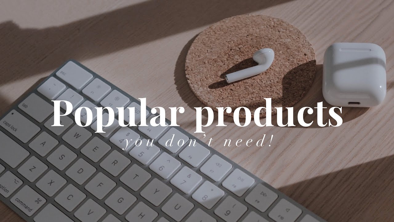 7 POPULAR PRODUCTS YOU DON'T NEED
