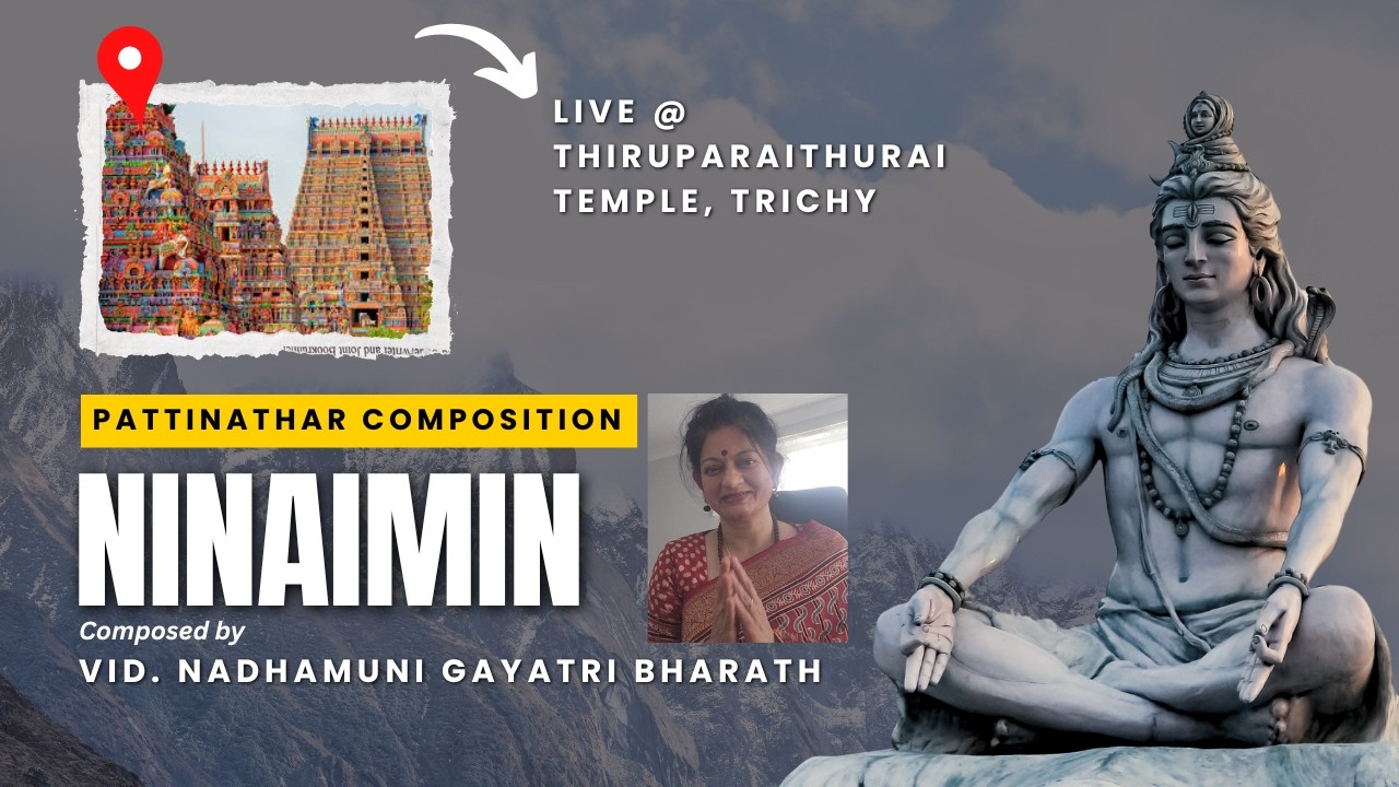 PATTINATHAR NINAIMIN MANANE நினைமின் மனனே Composed Vid. Nadhamuni Gayatri, LIVE @ THIRUPARAITHURAI