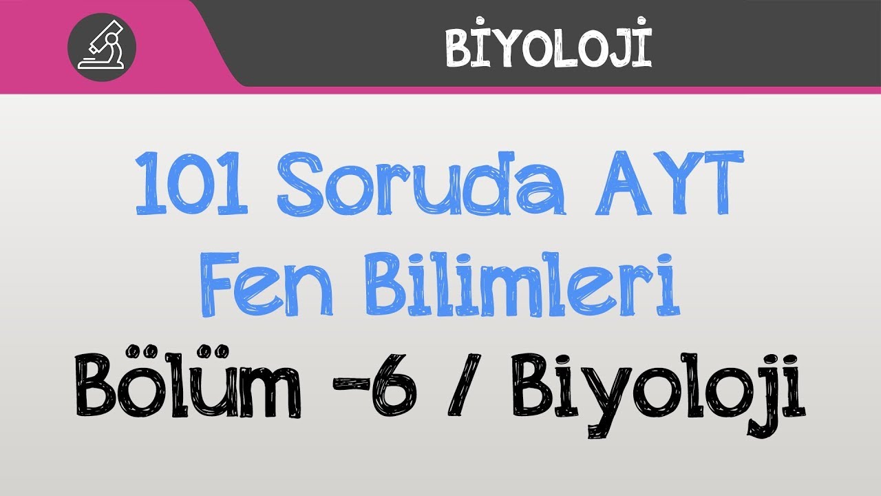 101 Soruda AYT - Fen Bilimleri Bölüm -6 / Biyoloji