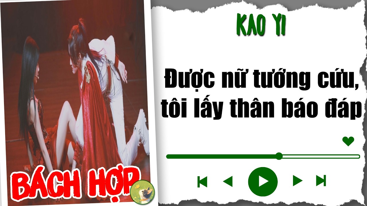 [ Truyện Audio Bách Hợp ] Được nữ tướng cứu, tôi lấy thân báo đáp || Kao Yi