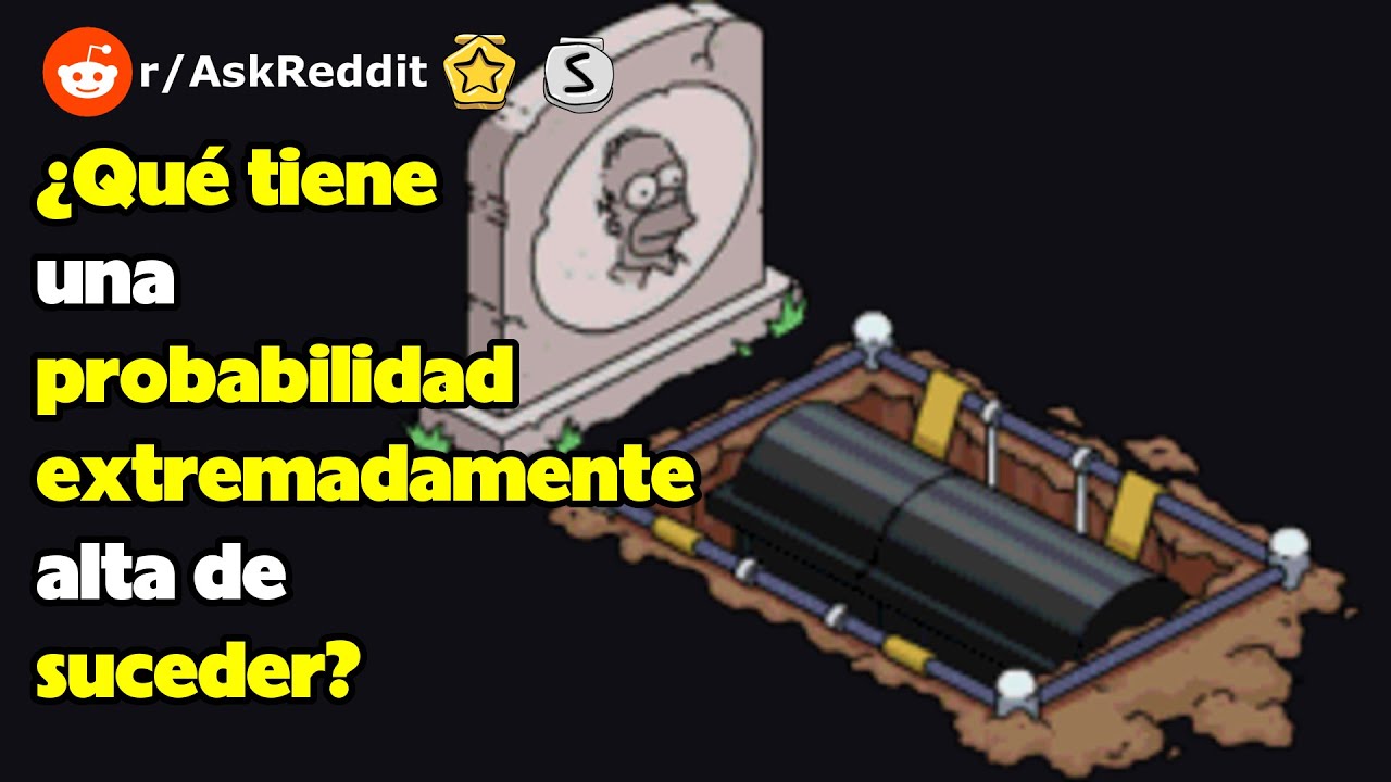 ¿Qué tiene una probabilidad extremadamente alta de suceder? (r/AskReddit reacción)