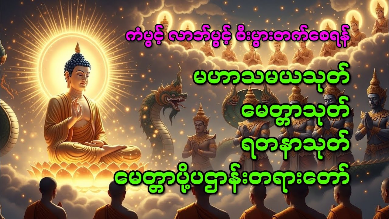 ကံပွင့် လာဘ်ပွင့် စီးပွားတက်စေရန် မဟာသမယသုတ် မေတ္တာသုတ် ရတနာသုတ် မေတ္တာပို့ပဌာန်းတရားတော်