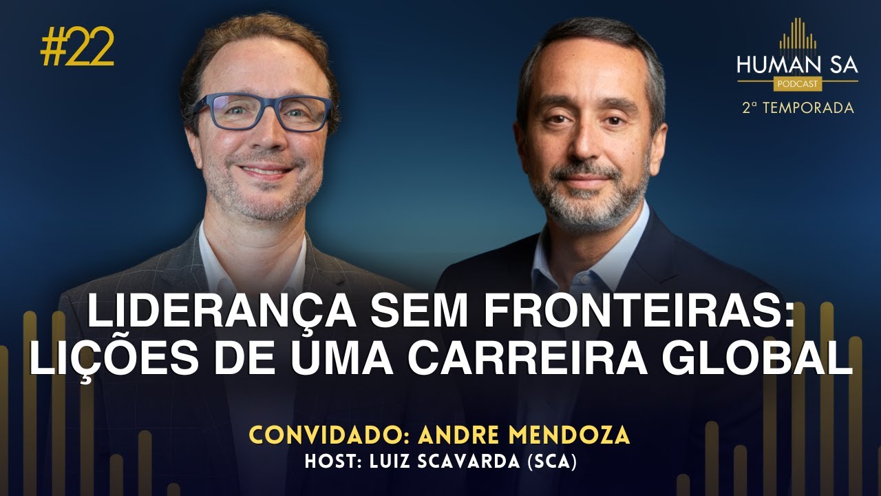 LIDERANÇA SEM FRONTEIRAS: LIÇÕES DE UMA CARREIRA GLOBAL | ANDRE MENDOZA | HUMAN TALKS | EP 22