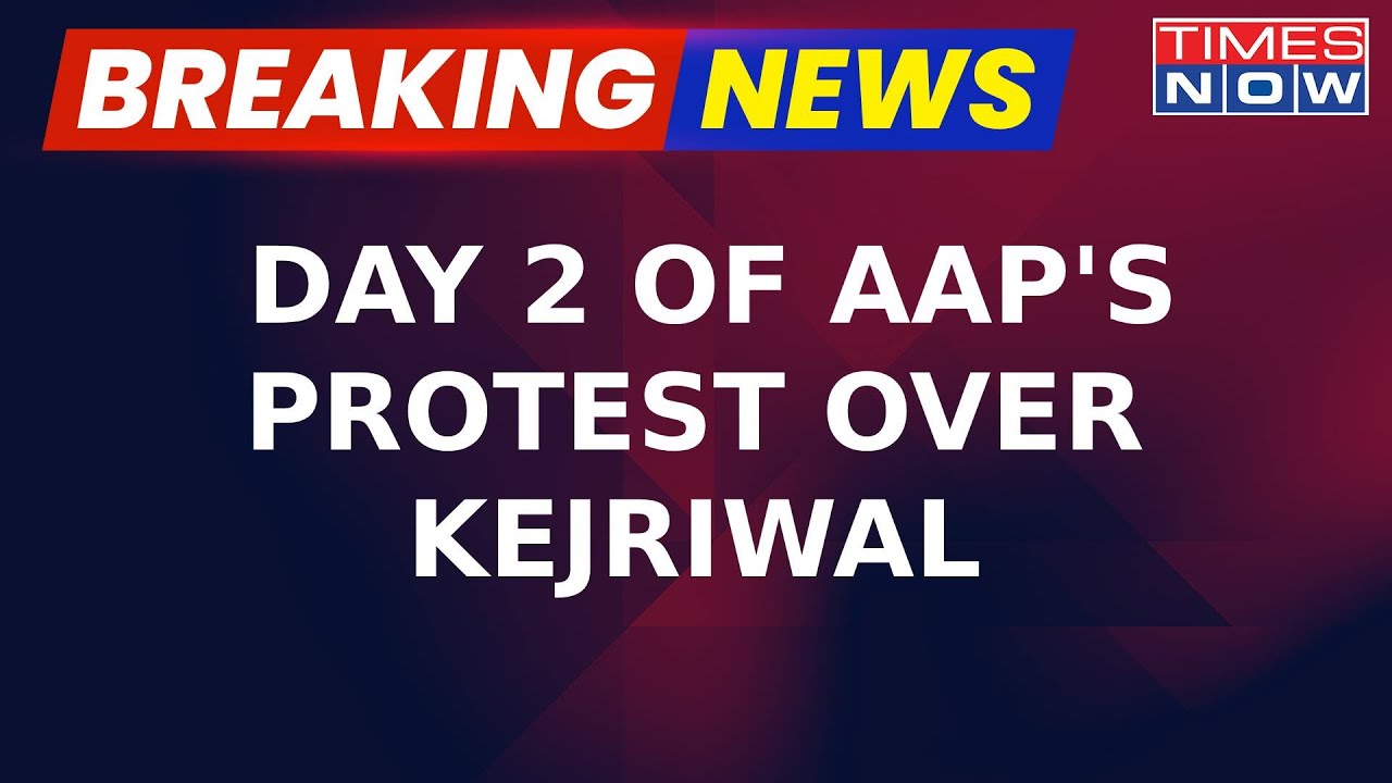 AAP's Day 2 Protest Over Kejriwal Continues; Plans Door-To-Door Campaign | Breaking News