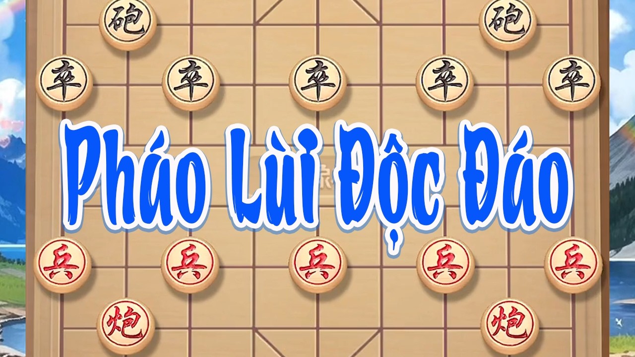 Pháo Lùi Độc Đáo: Thoái pháo như buông lỏng, nhưng càng đuổi theo càng lún sâu vào thế trận tử thần.