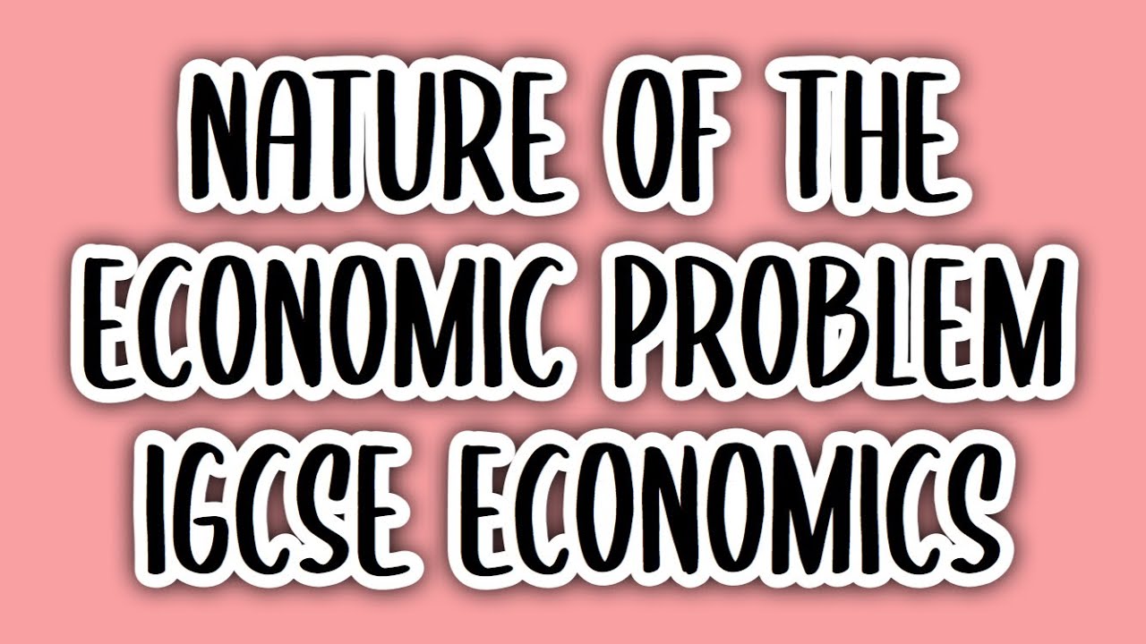 Nature of the Economic Problem (#1) | IGCSE ECONOMICS (0455)