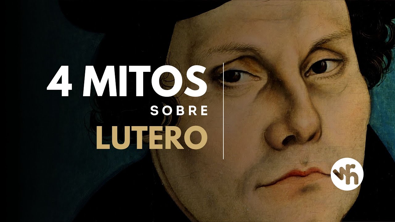 4 mitos sobre Martinho Lutero