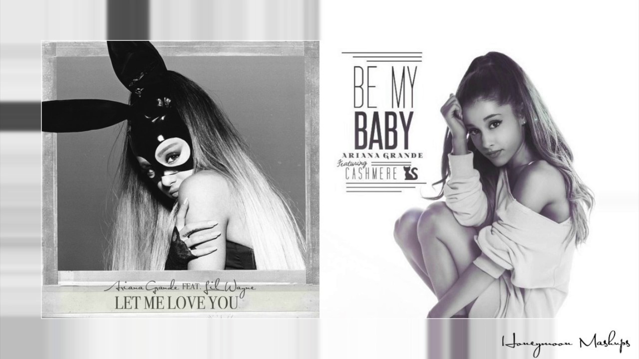 Let Me Love You | Be My Baby - Ariana Grande Mashup