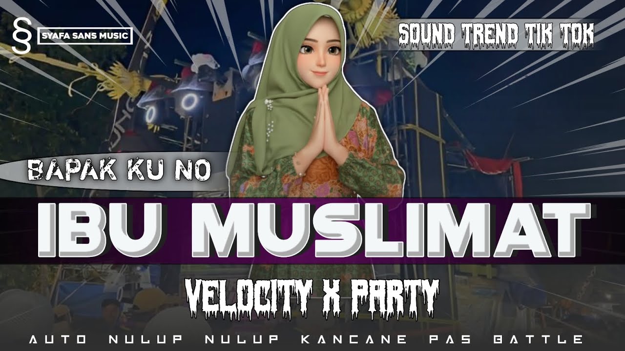 DJ BAPAK KU NO IBU MUSLIMAT VELOCITY X PARTY SOUND TREND TIK TOK MELU NU PANCEN NIKMAT NGALOR NGIDUL