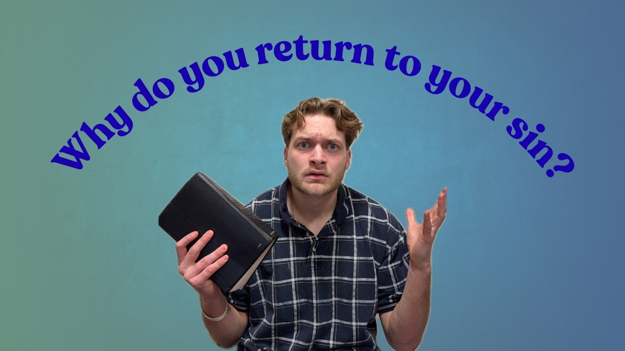 Why do you keep returning to your sin?