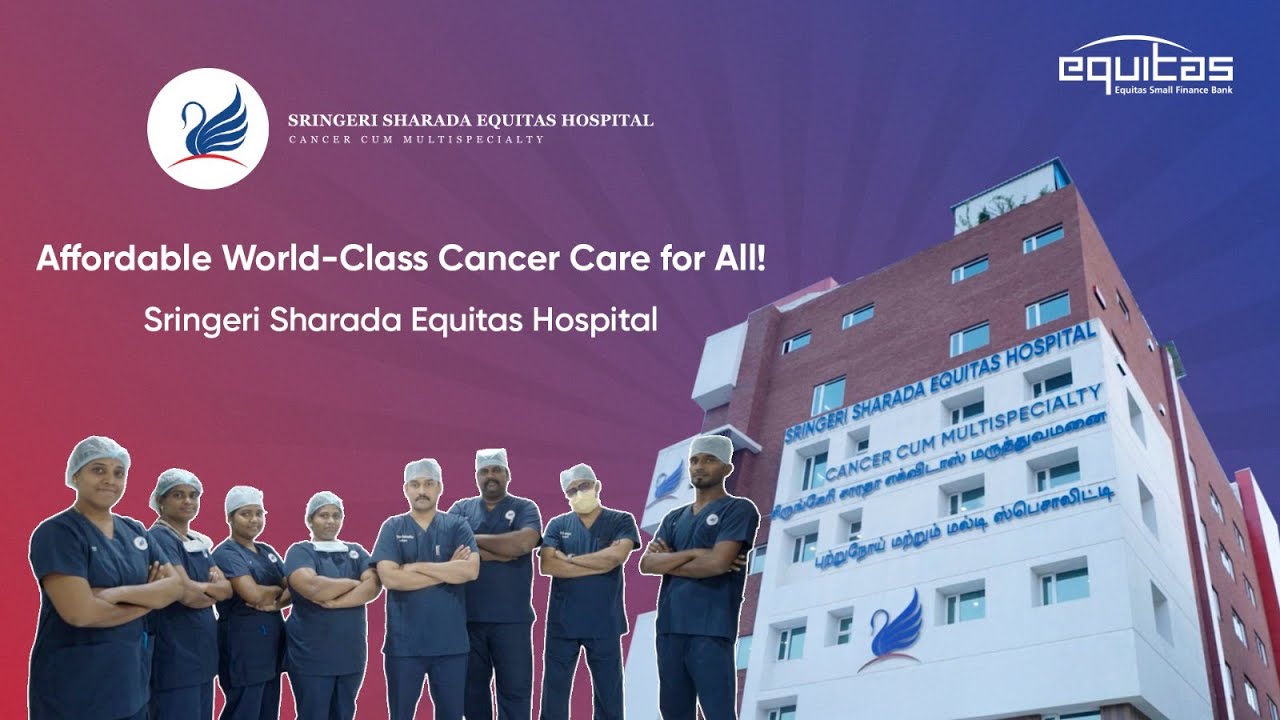 Healing Lives with Affordable World-Class Cancer Treatment at Sringeri Sharada Equitas Hospital.