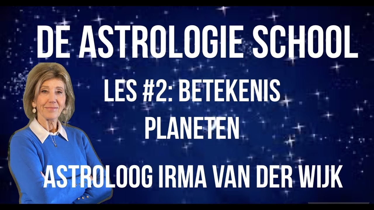 DE ASTROLOGIE SCHOOL: ASTROLOGIE VOOR BEGINNERS LES #2 BETEKENIS PLANETEN DOOR IRMA VAN DER WIJK