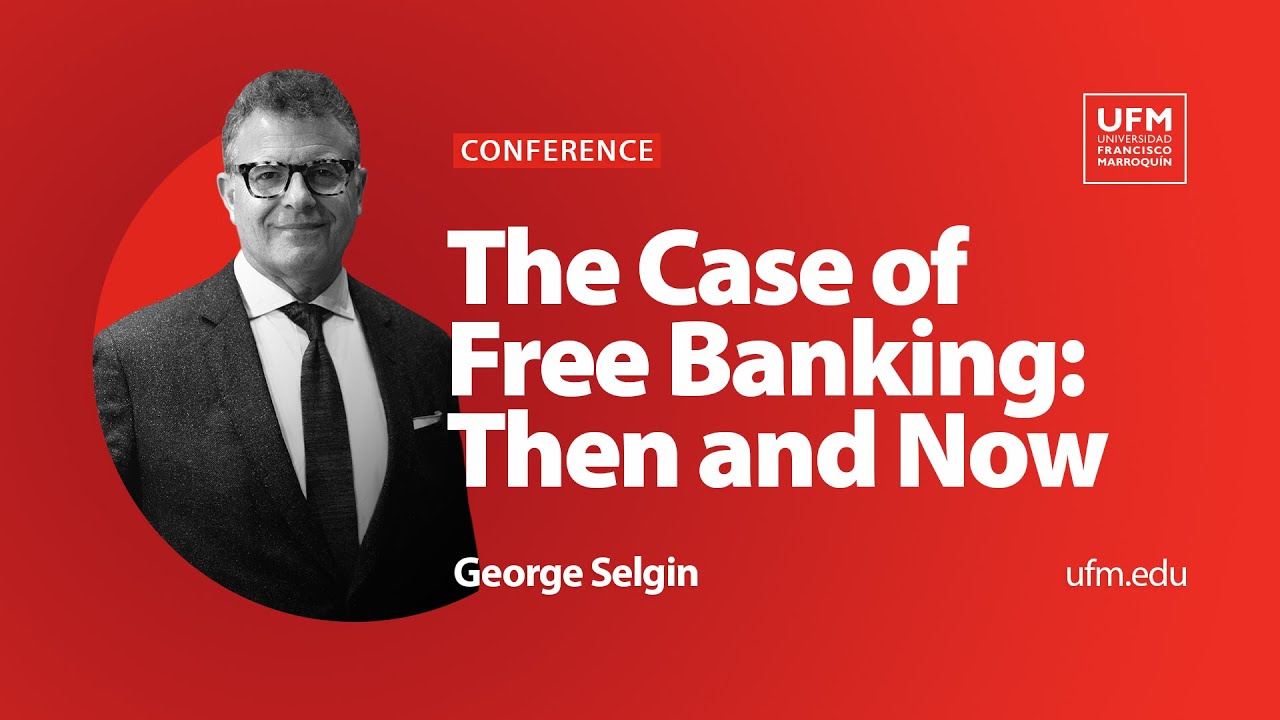 The Case of Free Banking: Then and Now | George Selgin