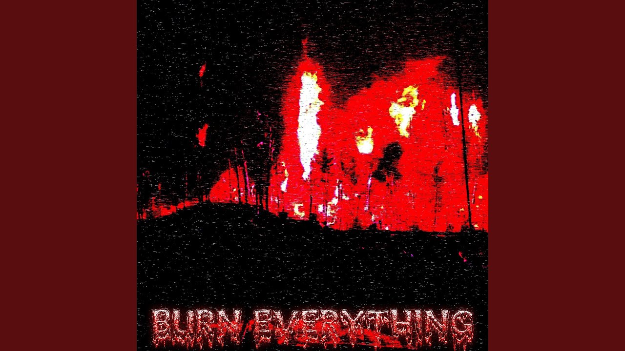 BURN EVERYTHING
