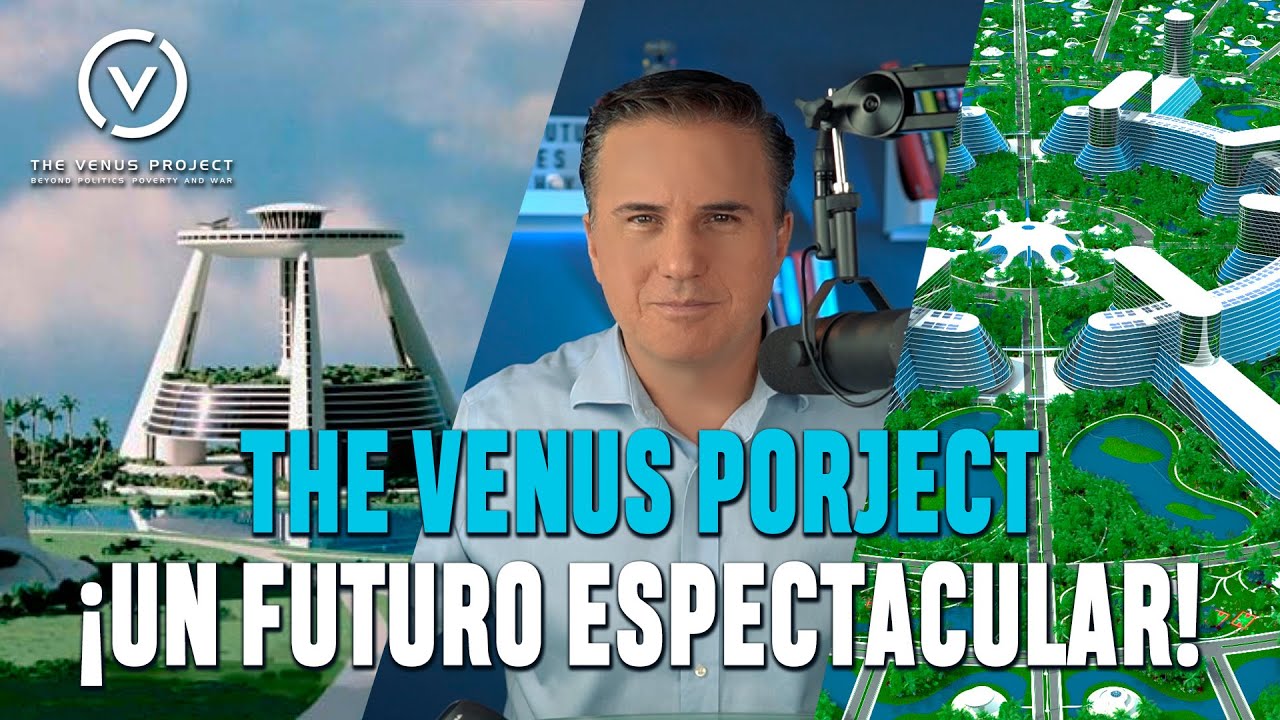 THE VENUS PROJECT: UN FUTURO ESPECTACULAR