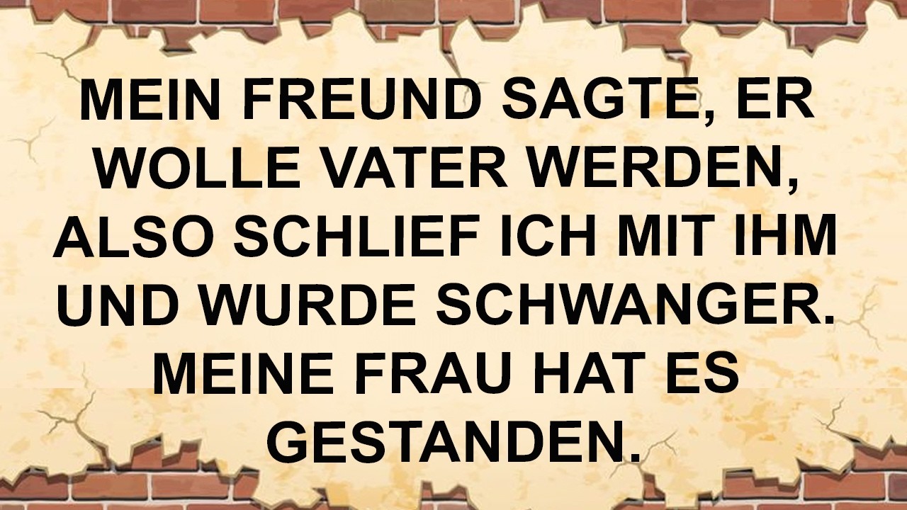 Mein Freund Sagte, Er Wolle Vater Werden, Also Schlief Ich Mit Ihm Und Wurde Schwanger. ..