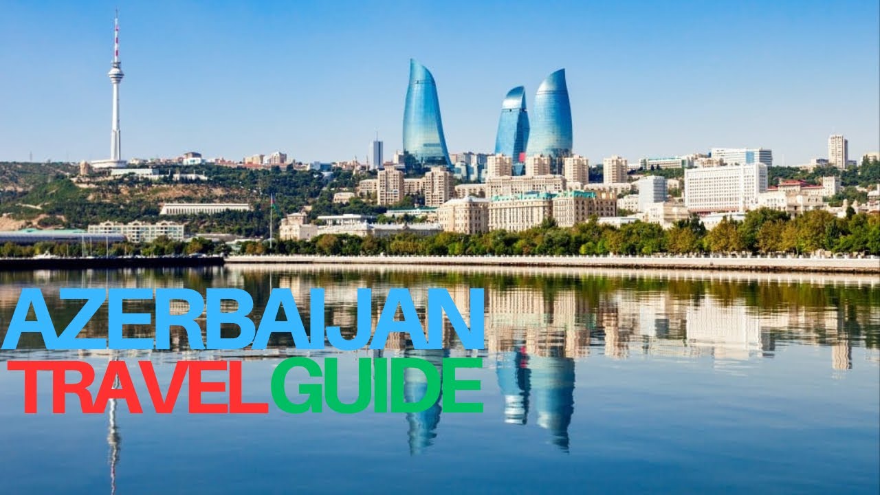 AZERBAIJAN - Travel Guide - Top places to see