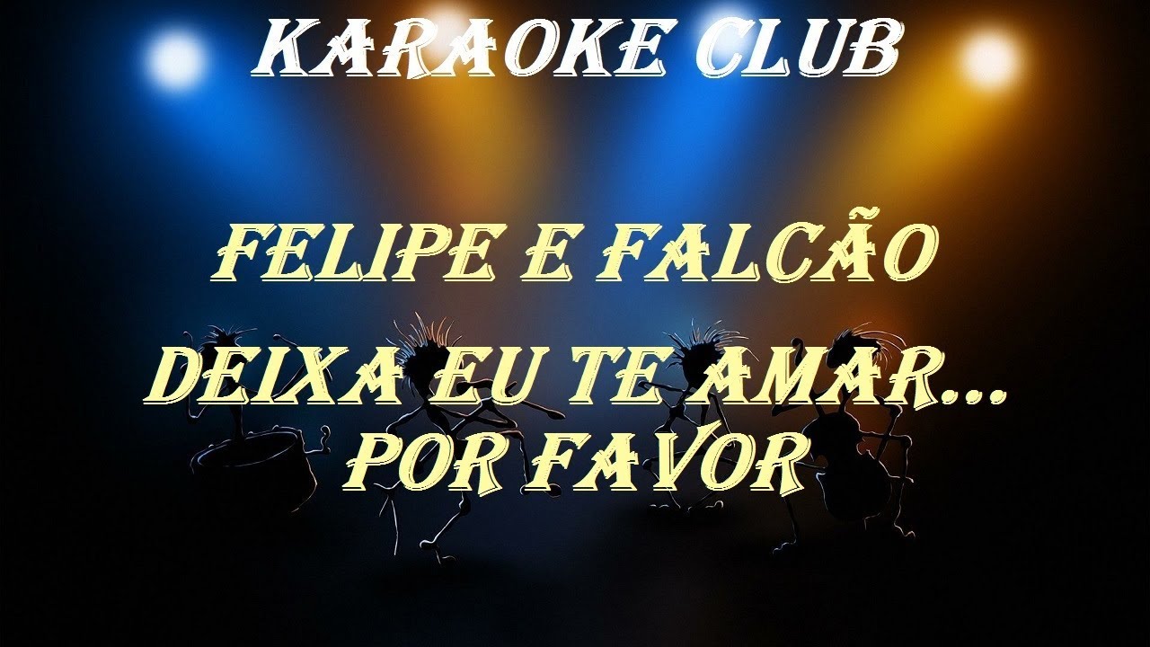 FELIPE E FALCÃO - DEIXA EU TE AMAR POR FAVOR ( KARAOKE )