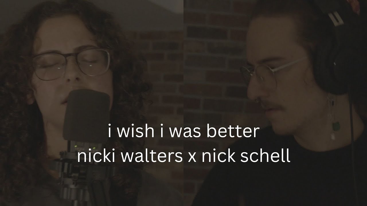 i wish i was better - nicki walters x nick schell