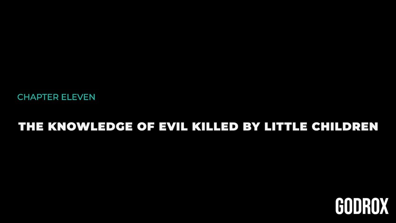 Chapter Eleven — The Knowledge of Evil Killed By Little Children