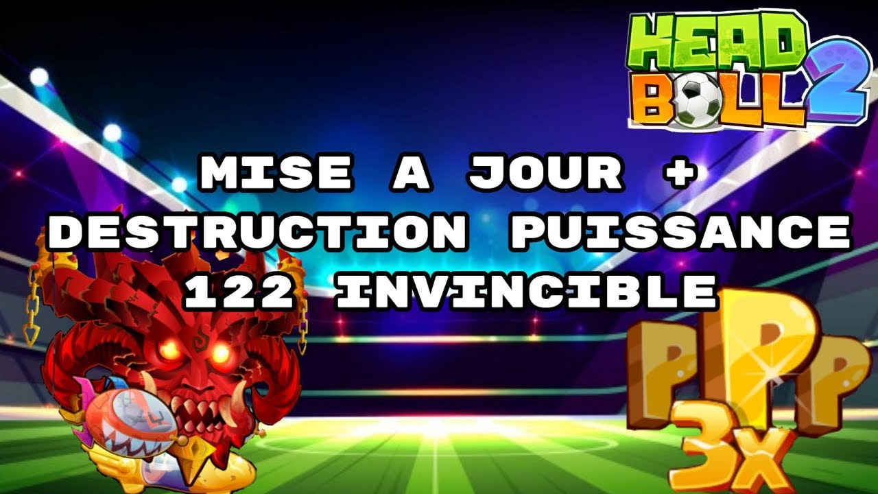 HEAD BALL 2 - MISE A JOUR +  DESTRUCTION LORD PUISSANCE 122 INVINCIBLE