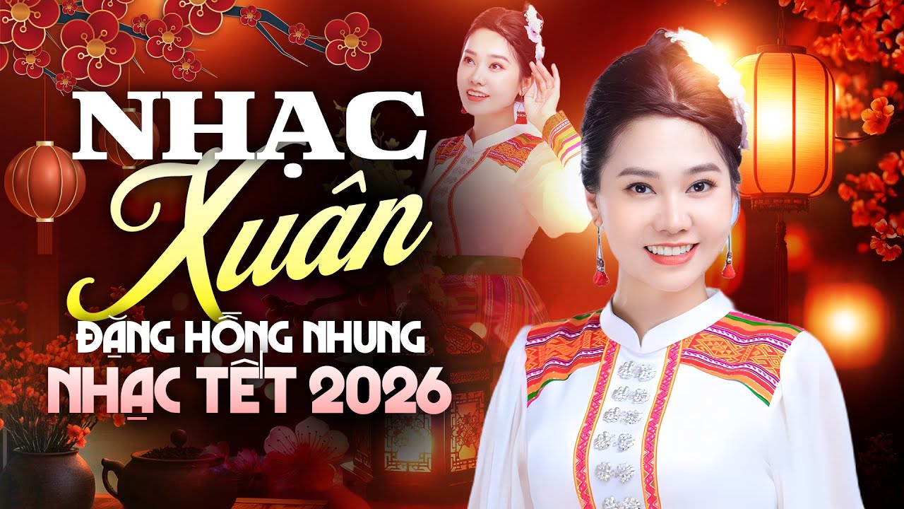 Nhạc Xuân Hay Nhất 2026 – Đặng Hồng Nhung | Giai Điệu Tết Đoàn Viên, Nghe Là Thấy Xuân Về