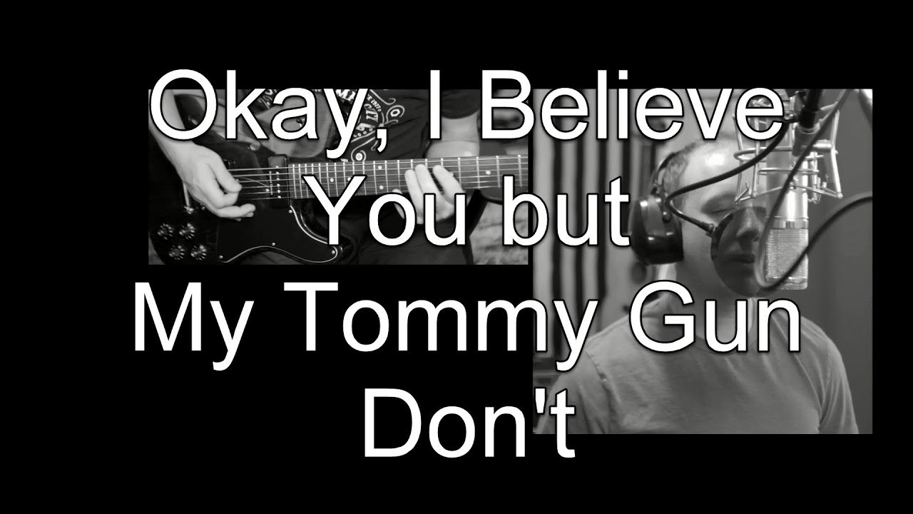 04 Okay, I believe you but my tommy gun don't