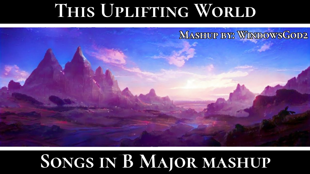 This Uplifting World - Songs in B Major mashup | In Major Series #2