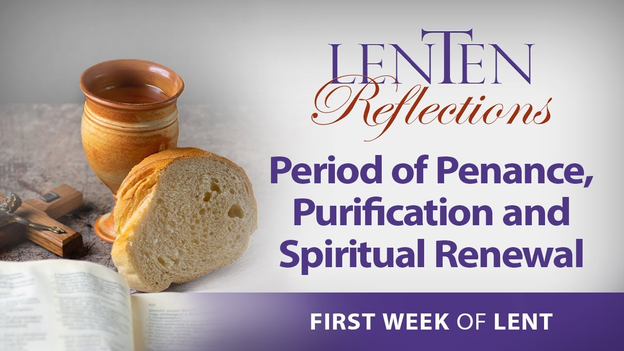LENTEN REFLECTIONS - 2025-03-09 - FIRST WEEK OF LENT: PERIOD OF PENANCE, PURIFICATION, AND SPIRITUAL