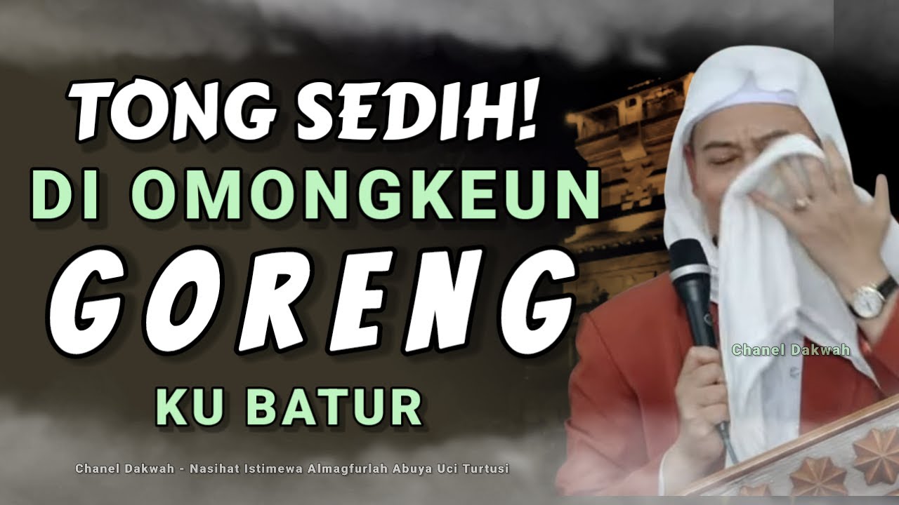TONG SEDIH || DI OMONGKEUN GORENG KU BATUR ! Nasihat Istimewa ABUYA UCI TURTUSI Tiis Jasa