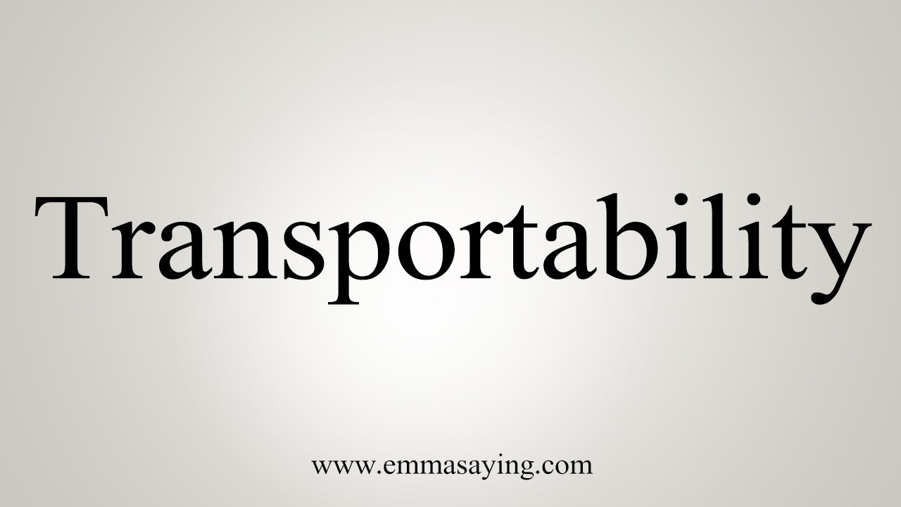 How To Say Transportability