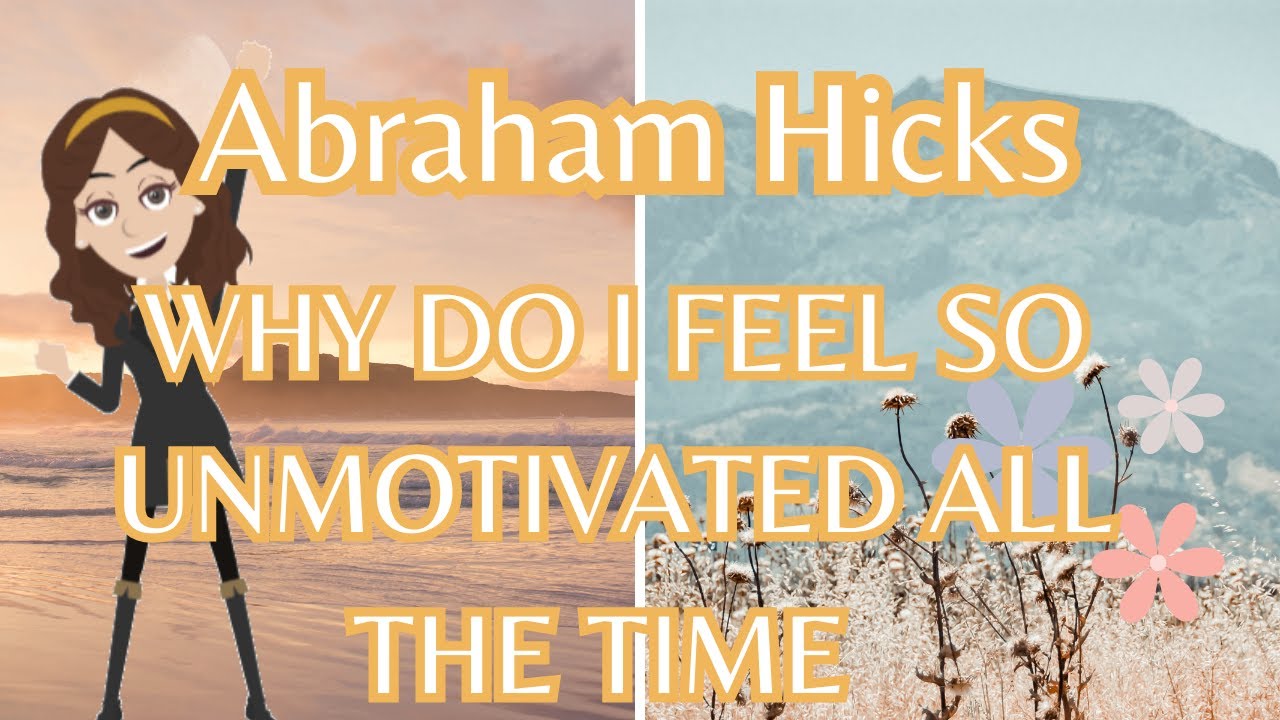 Abraham Hicks- Why Do I Feel So Unmotivated All The Time?