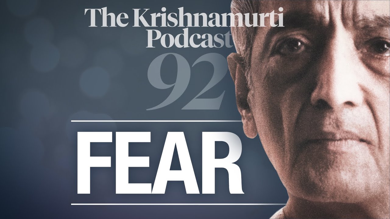 The Krishnamurti Podcast - Ep. 92 - Krishnamurti on Fear